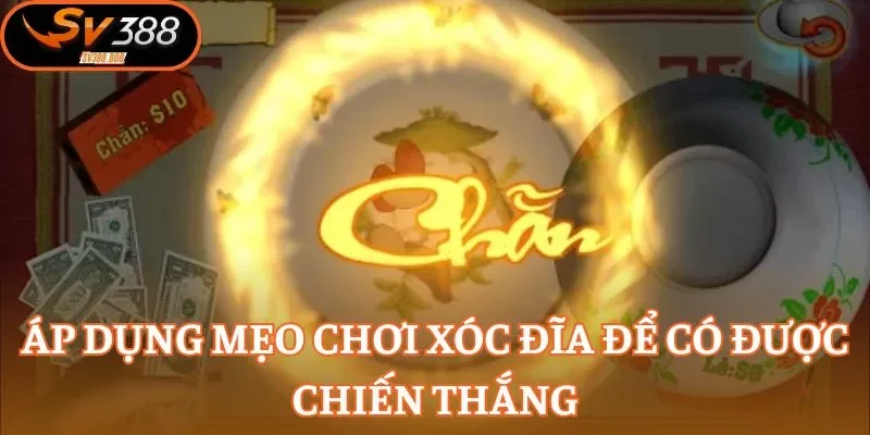 Áp dụng mẹo chơi Xóc Đĩa để có được chiến thắng