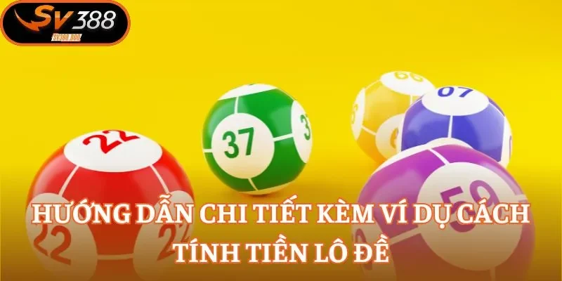 Hướng dẫn chi tiết kèm ví dụ cách tính tiền lô đề