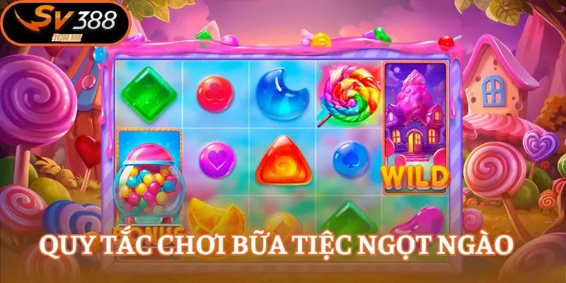 Nắm vững bộ quy tắc tham gia vào Bữa Tiệc Ngọt Ngào